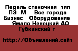 Педаль станочная  тип ПЭ 1М. - Все города Бизнес » Оборудование   . Ямало-Ненецкий АО,Губкинский г.